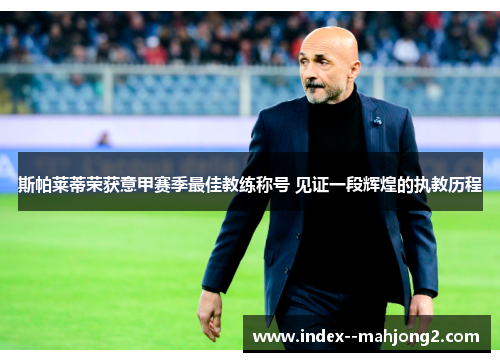 斯帕莱蒂荣获意甲赛季最佳教练称号 见证一段辉煌的执教历程