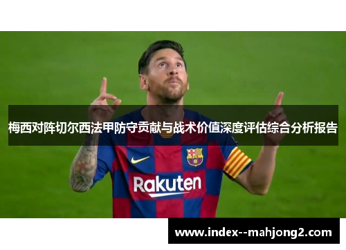 梅西对阵切尔西法甲防守贡献与战术价值深度评估综合分析报告