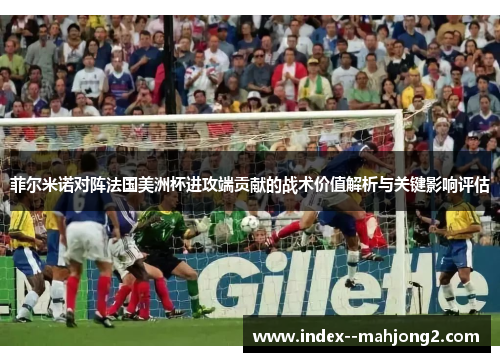 菲尔米诺对阵法国美洲杯进攻端贡献的战术价值解析与关键影响评估